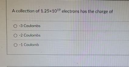 Solved A collection of 1.25\times 1019 ﻿electrons has the .